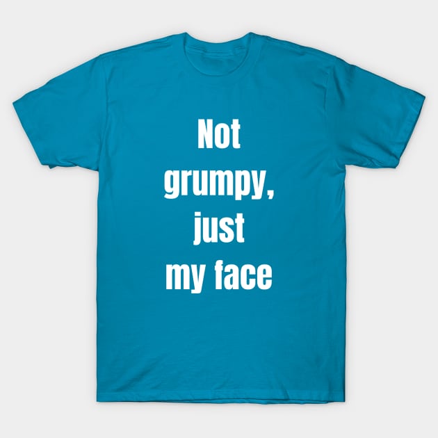 Not Grumpy Just My Face T-Shirt by Winey Parent